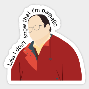 Like I don't know that I'm pathetic Sticker